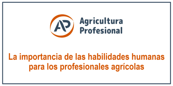 La importancia de las habilidades humanas para los profesionales agrícolas