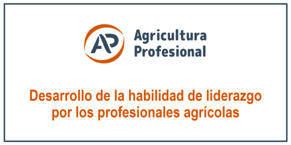 Desarrollo de la habilidad de liderazgo por los profesionales agrícolas